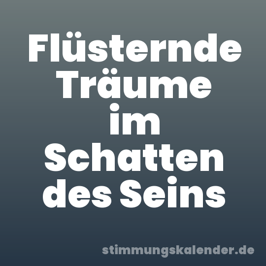 Flüsternde Träume im Schatten des Seins