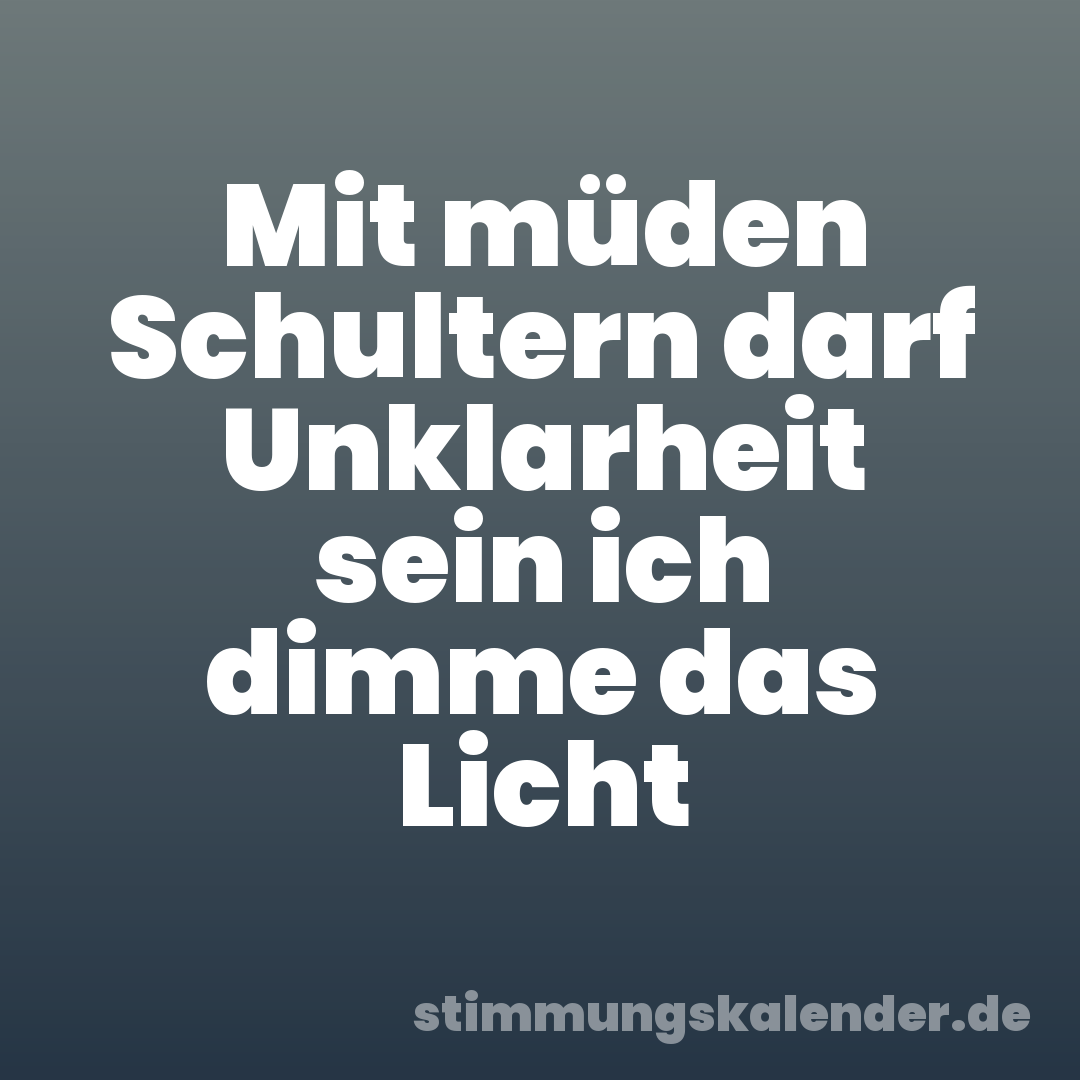 Mit müden Schultern darf Unklarheit sein ich dimme das Licht