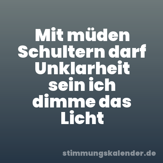 Mit müden Schultern darf Unklarheit sein ich dimme das Licht