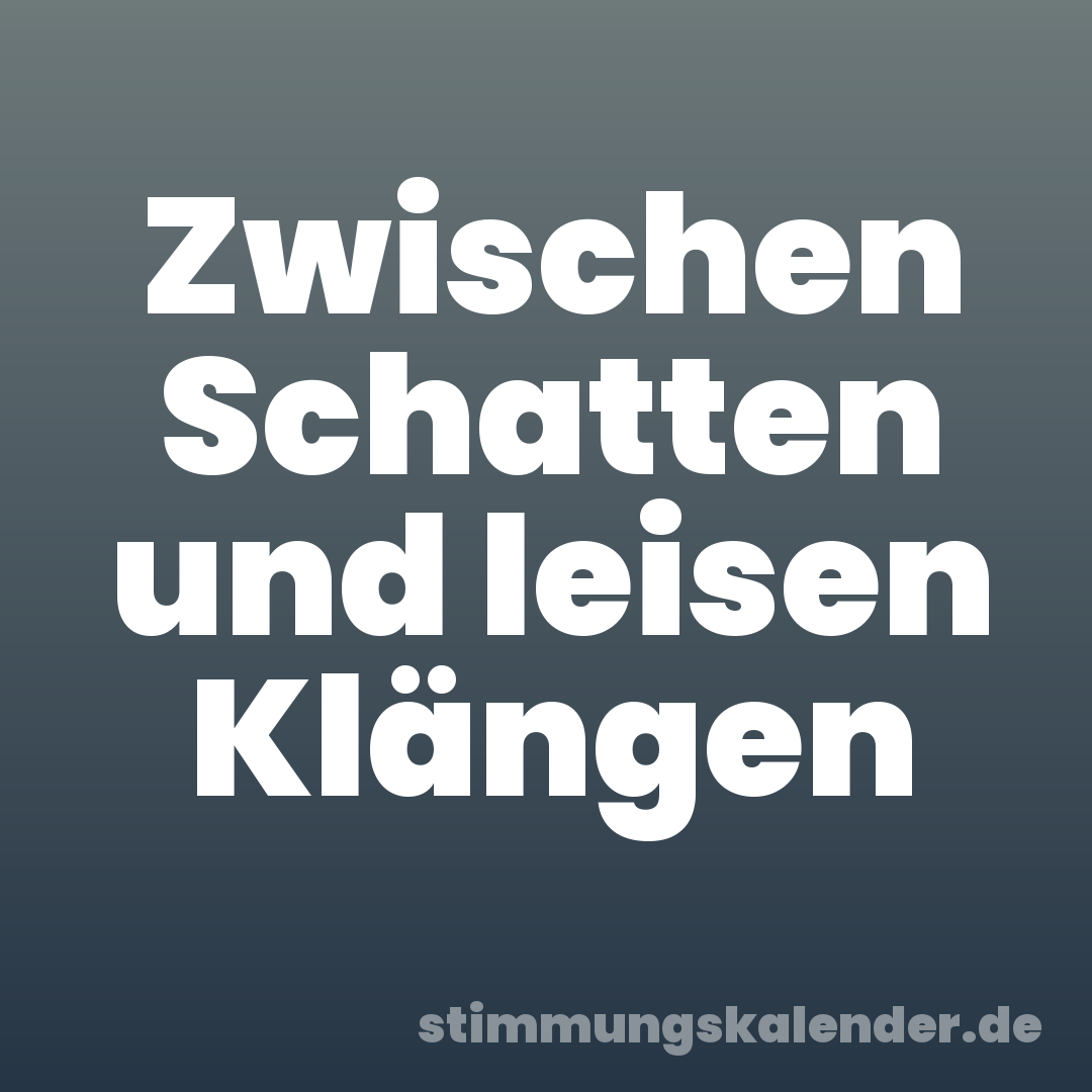 Zwischen Schatten und leisen Klängen