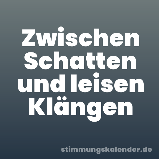 Zwischen Schatten und leisen Klängen