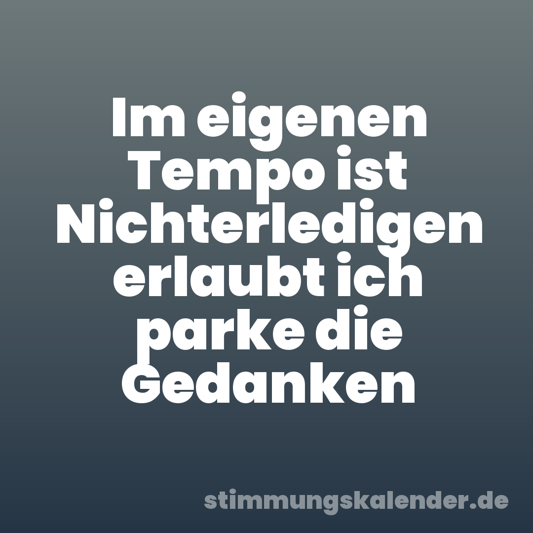 Im eigenen Tempo ist Nichterledigen erlaubt ich parke die Gedanken