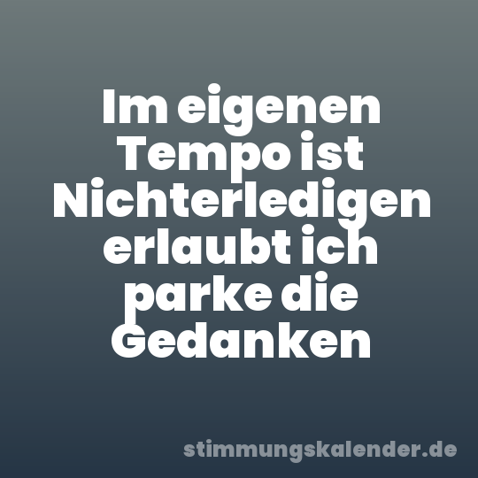 Im eigenen Tempo ist Nichterledigen erlaubt ich parke die Gedanken