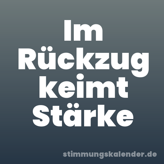 Im Rückzug keimt Stärke