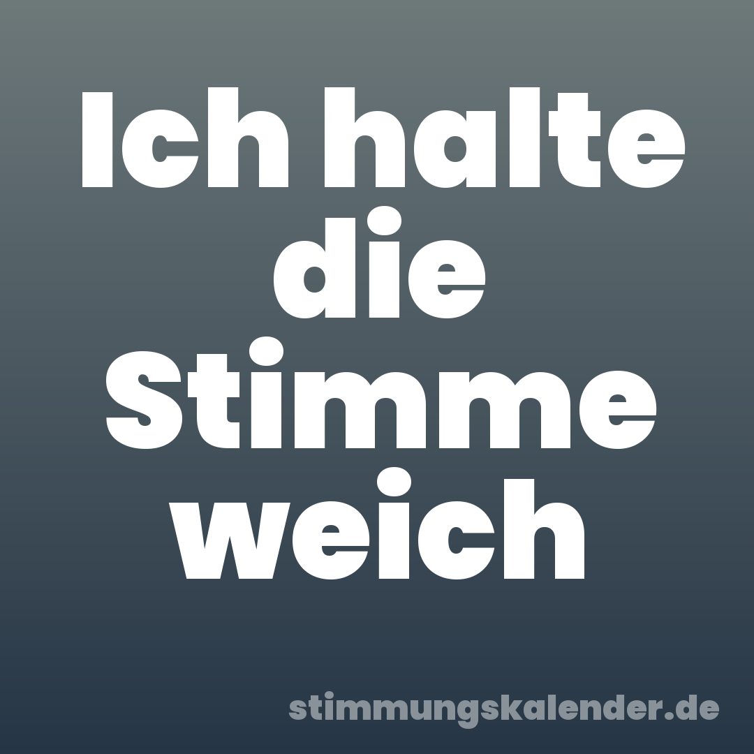 Ich halte die Stimme weich