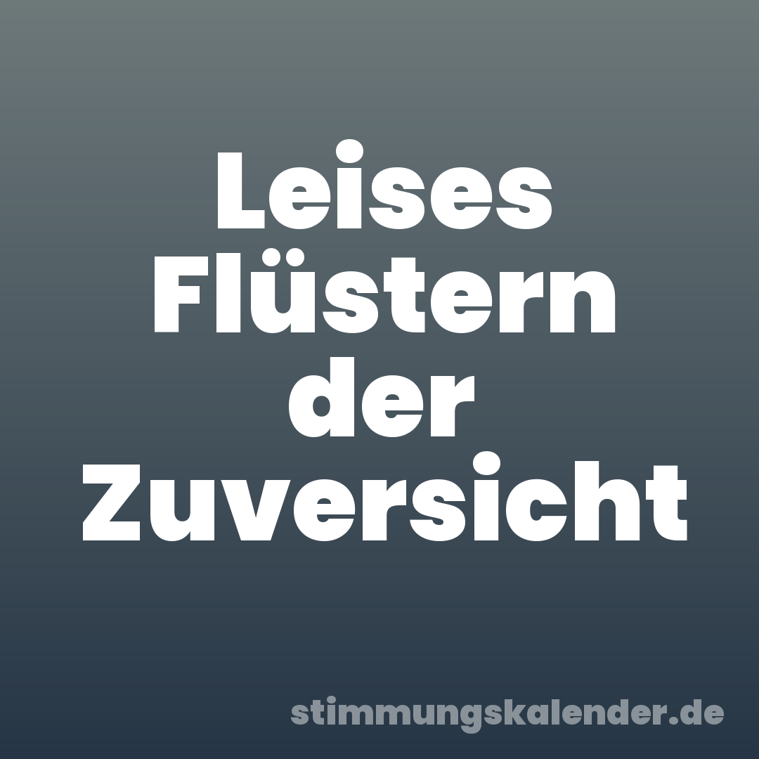 Leises Flüstern der Zuversicht