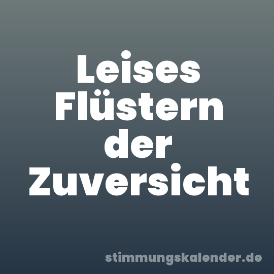 Leises Flüstern der Zuversicht
