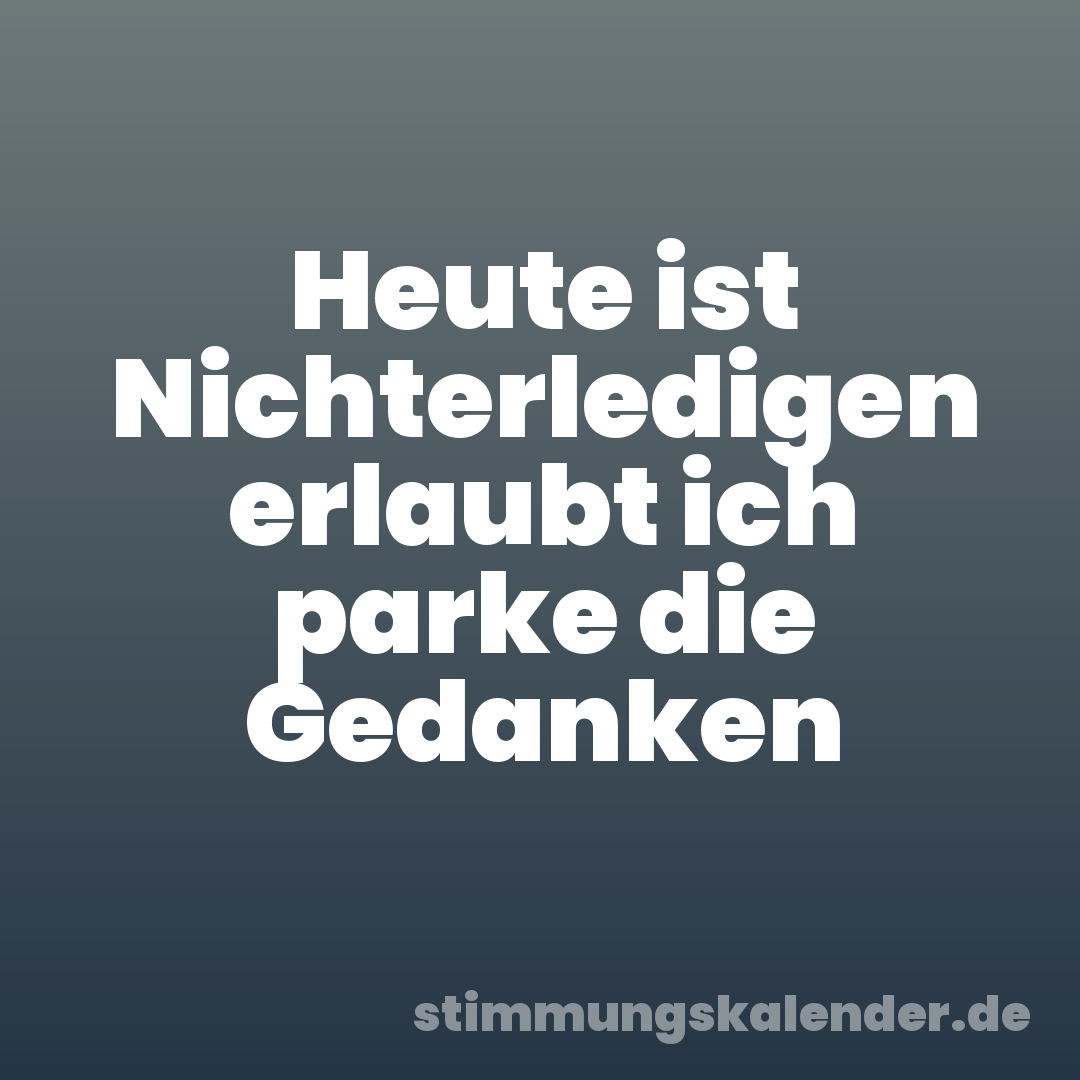 Heute ist Nichterledigen erlaubt ich parke die Gedanken