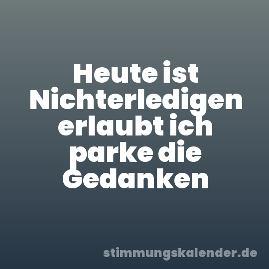 Heute ist Nichterledigen erlaubt ich parke die Gedanken