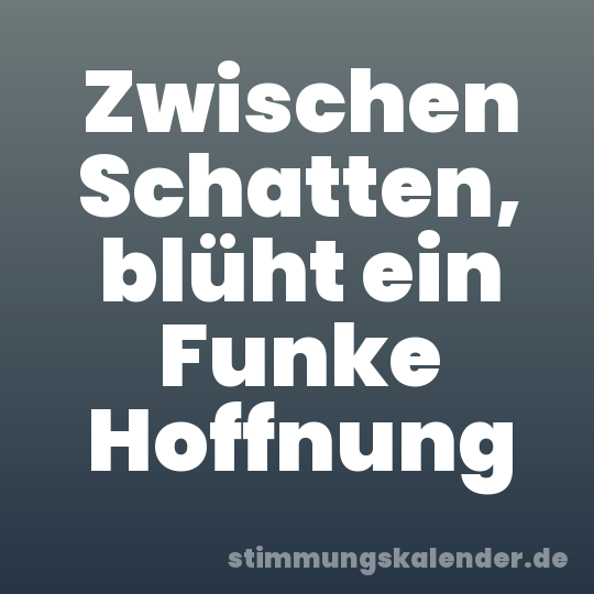 Zwischen Schatten, blüht ein Funke Hoffnung