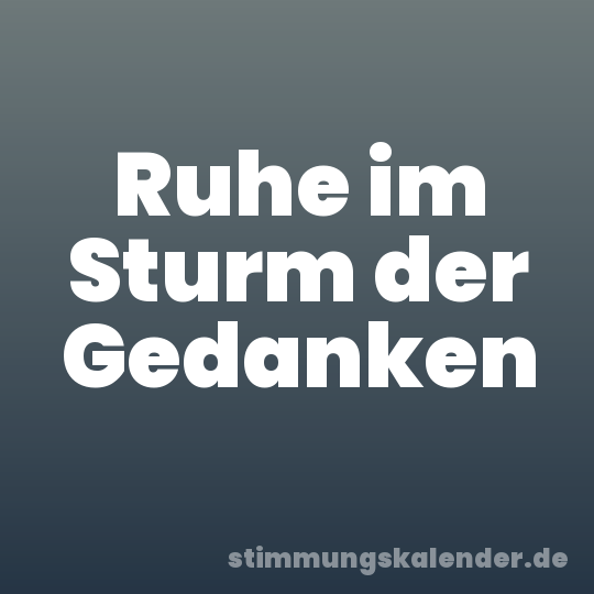 Ruhe im Sturm der Gedanken