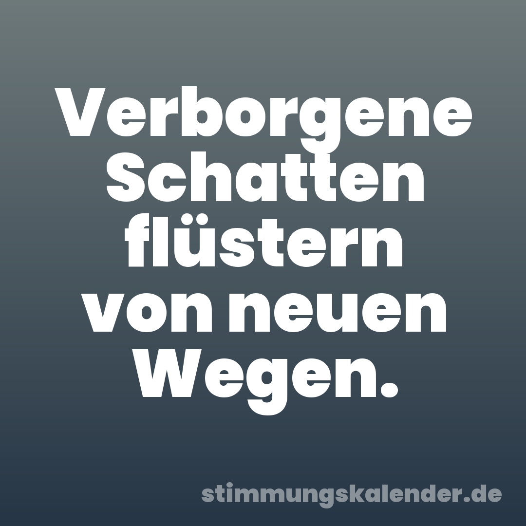 Verborgene Schatten flüstern von neuen Wegen.