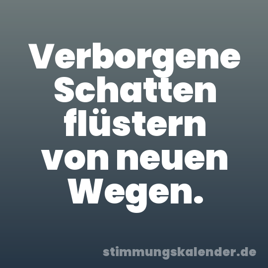 Verborgene Schatten flüstern von neuen Wegen.