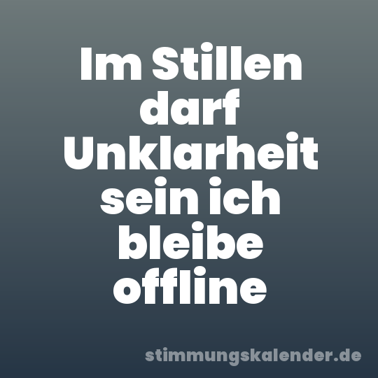 Im Stillen darf Unklarheit sein ich bleibe offline