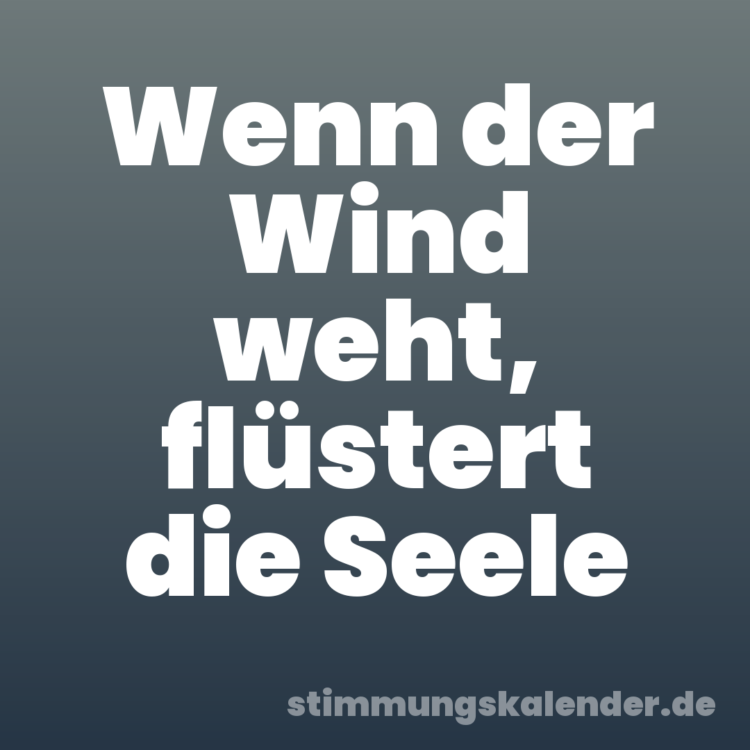Wenn der Wind weht, flüstert die Seele