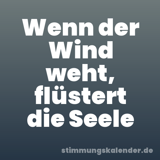 Wenn der Wind weht, flüstert die Seele