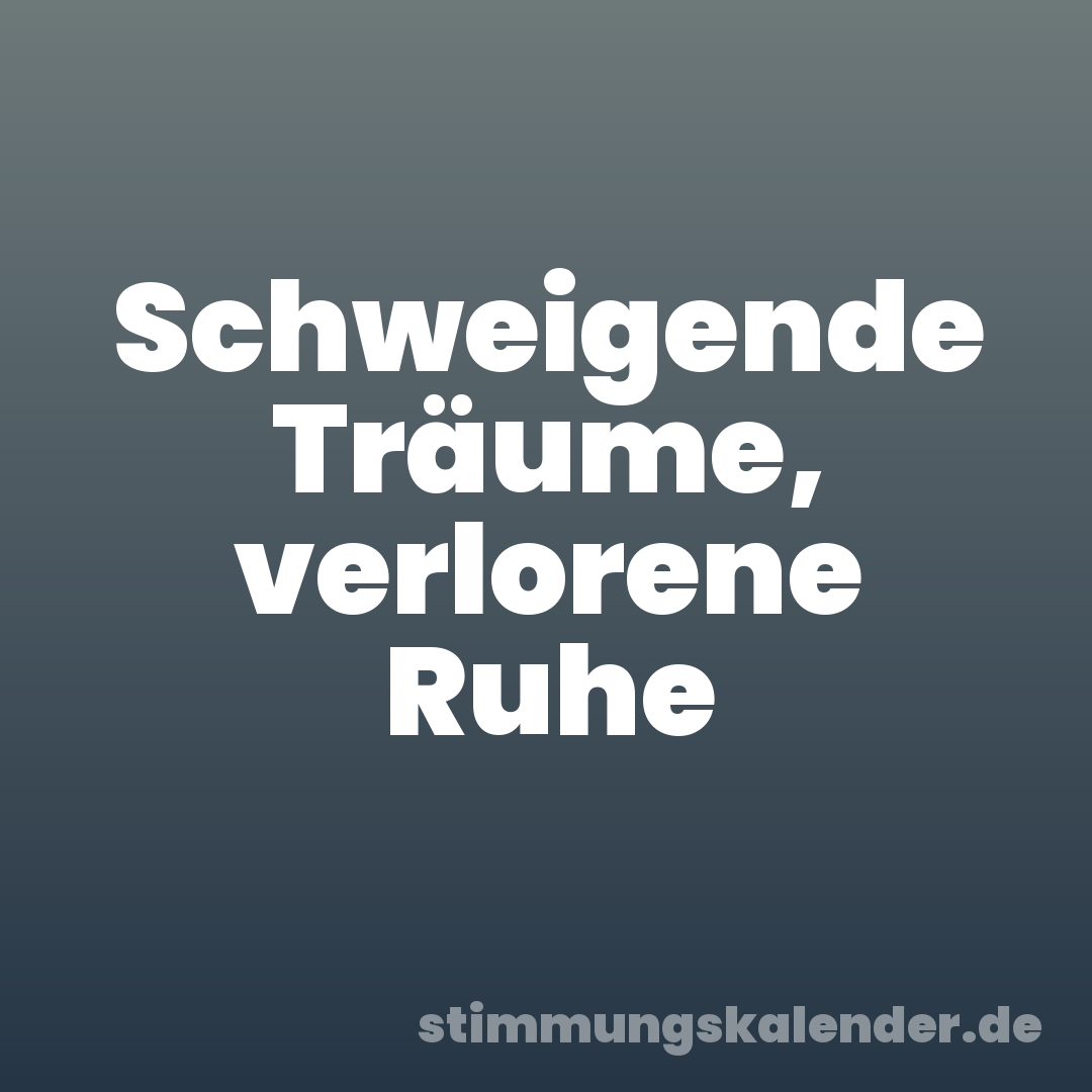 Schweigende Träume, verlorene Ruhe