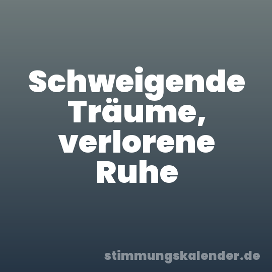 Schweigende Träume, verlorene Ruhe