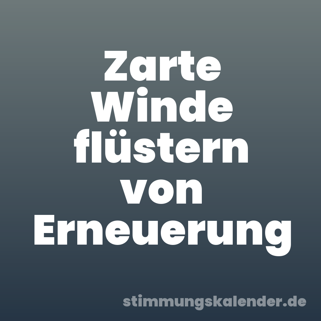 Zarte Winde flüstern von Erneuerung
