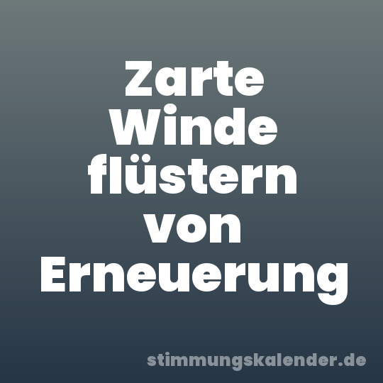 Zarte Winde flüstern von Erneuerung