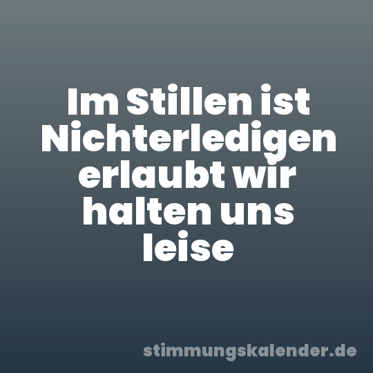 Im Stillen ist Nichterledigen erlaubt wir halten uns leise