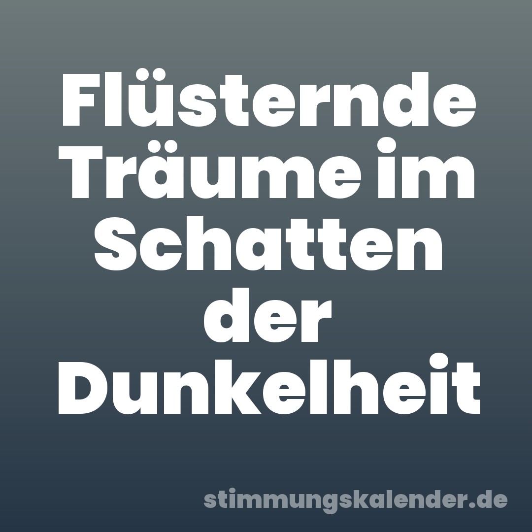 Flüsternde Träume im Schatten der Dunkelheit