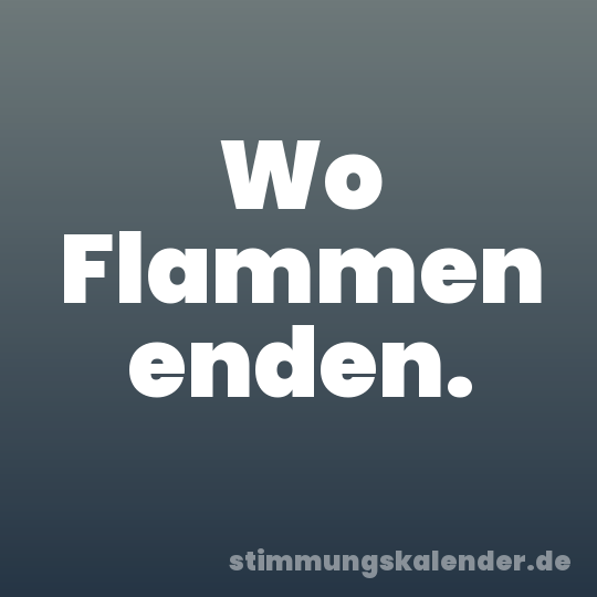 Wo Flammen enden.