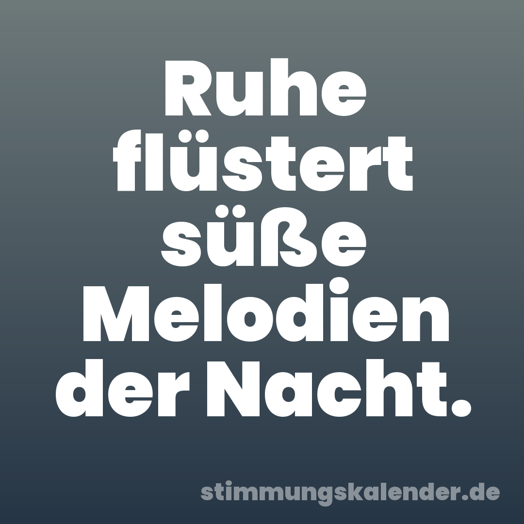 Ruhe flüstert süße Melodien der Nacht.