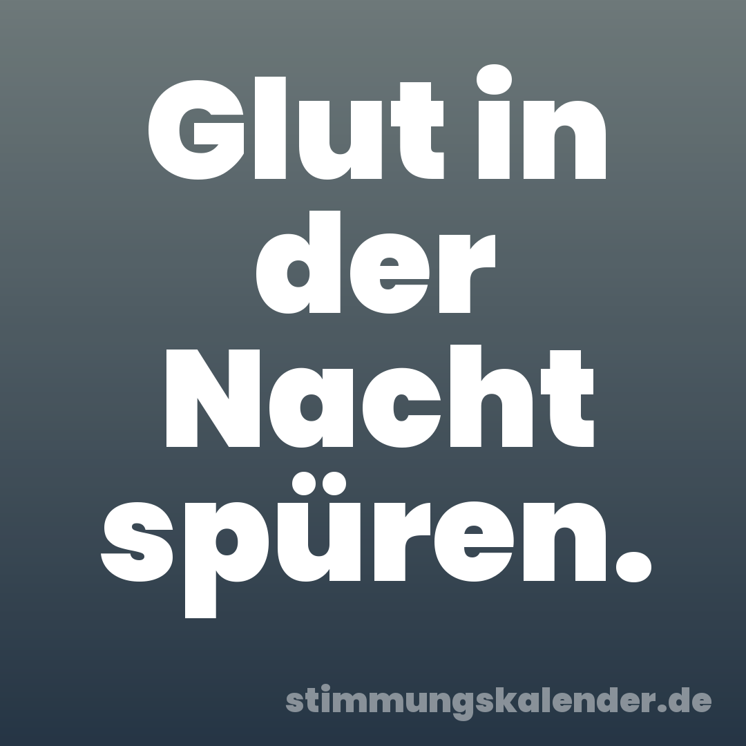 Glut in der Nacht spüren.
