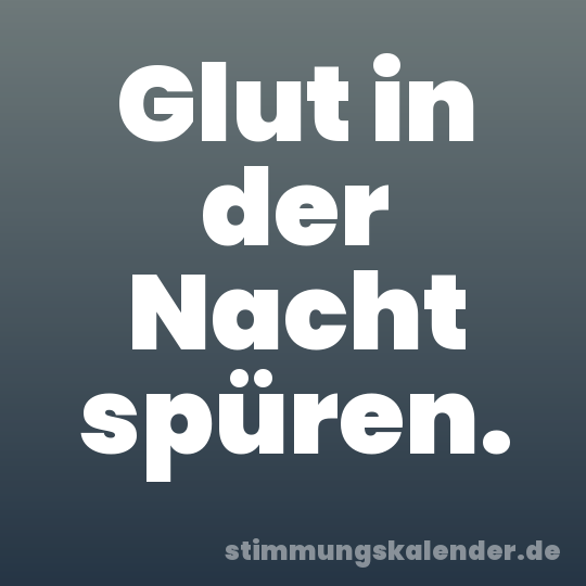 Glut in der Nacht spüren.