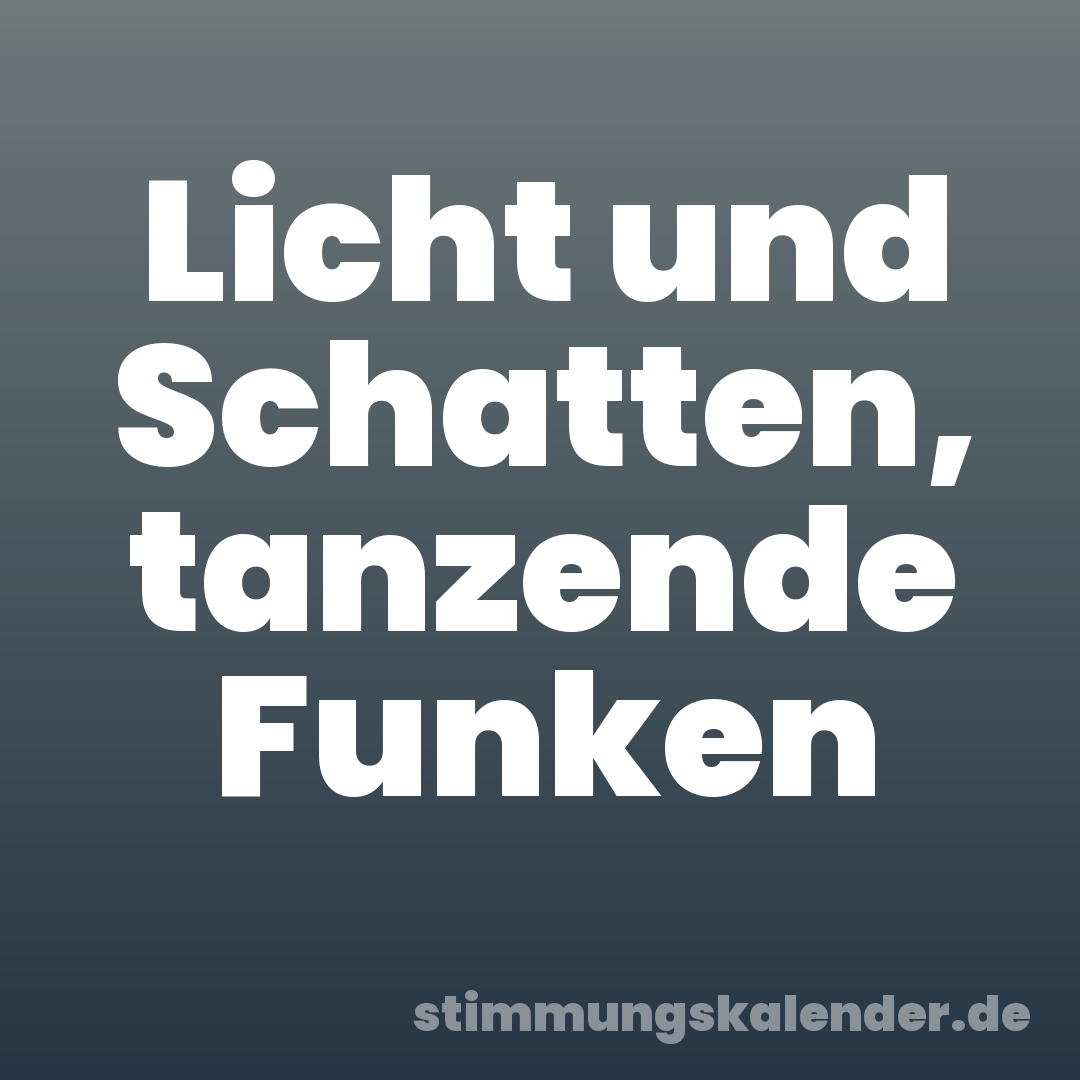 Licht und Schatten, tanzende Funken