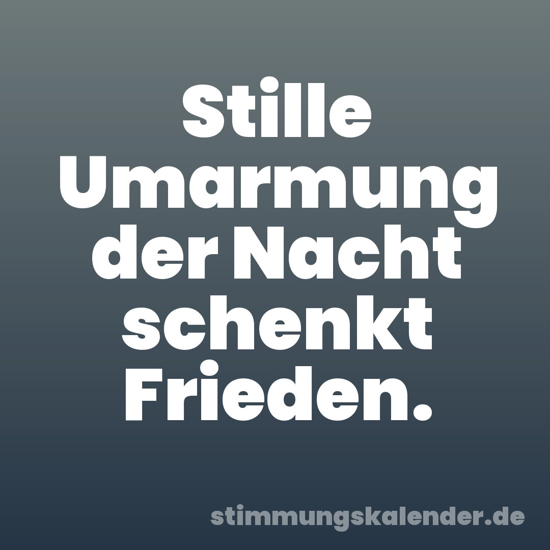 Stille Umarmung der Nacht schenkt Frieden.