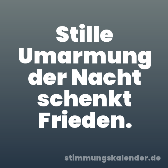 Stille Umarmung der Nacht schenkt Frieden.