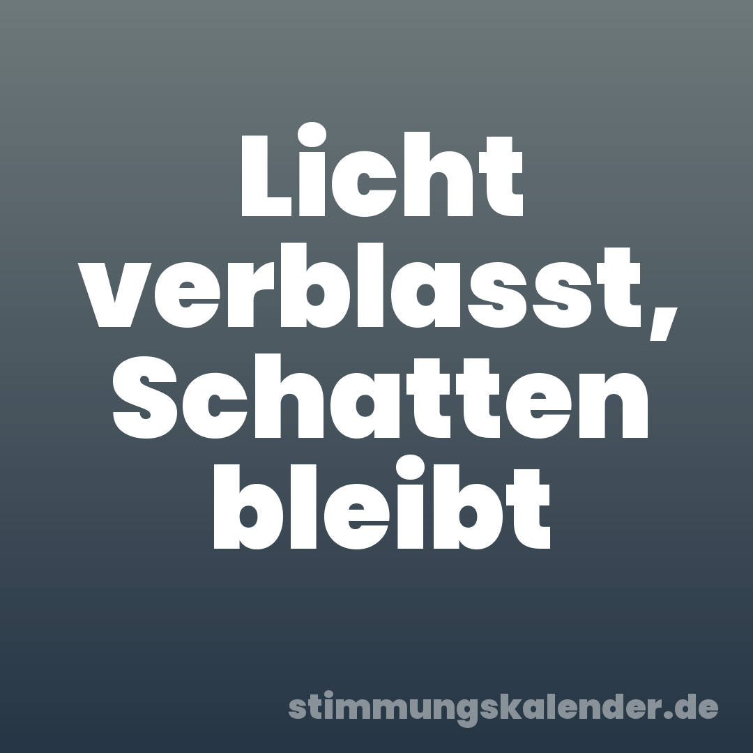 Licht verblasst, Schatten bleibt