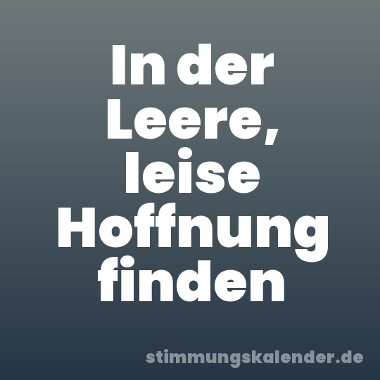 In der Leere, leise Hoffnung finden