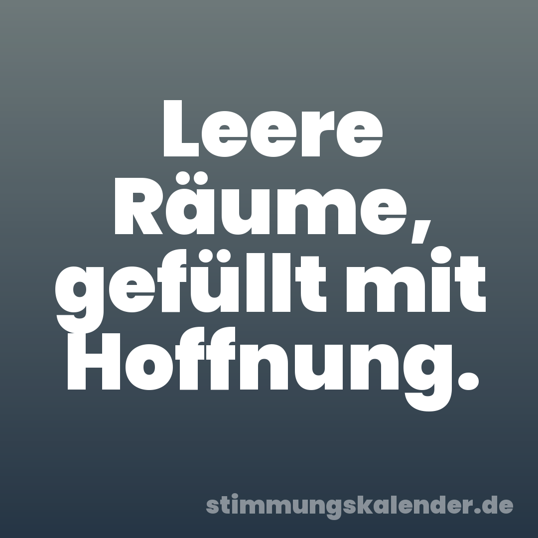 Leere Räume, gefüllt mit Hoffnung.