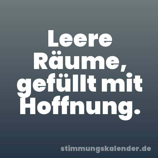 Leere Räume, gefüllt mit Hoffnung.