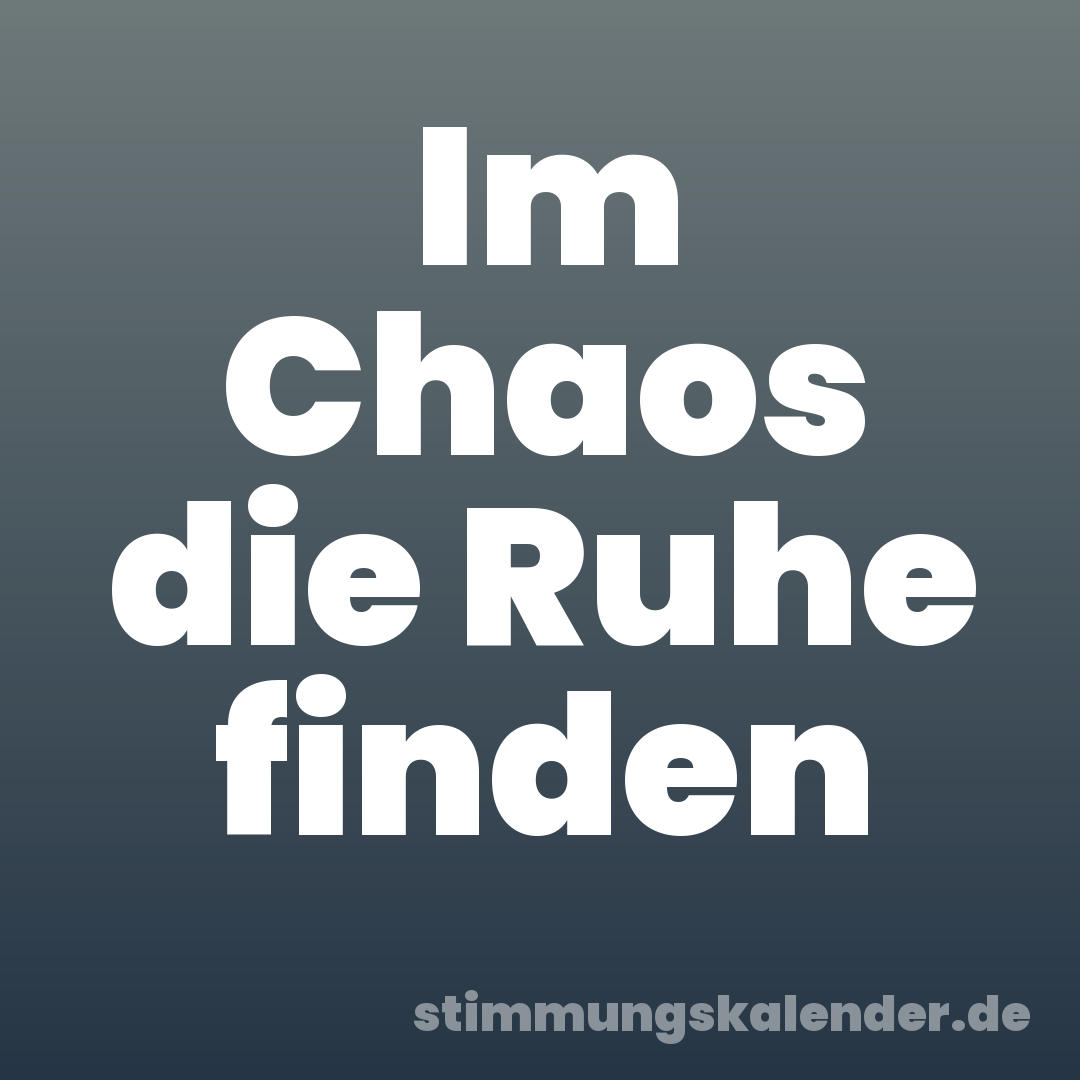 Im Chaos die Ruhe finden