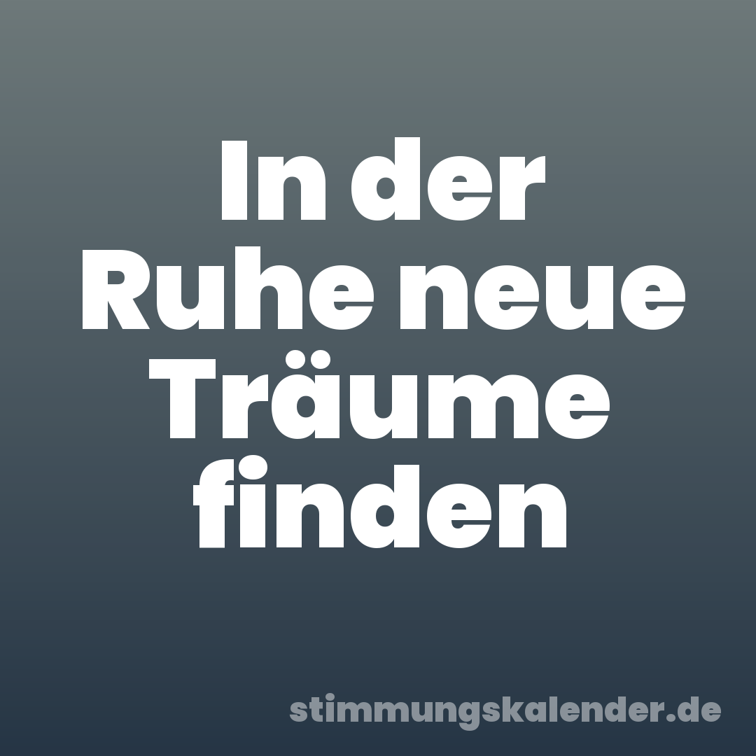 In der Ruhe neue Träume finden
