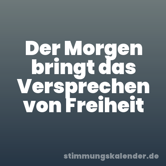 Der Morgen bringt das Versprechen von Freiheit