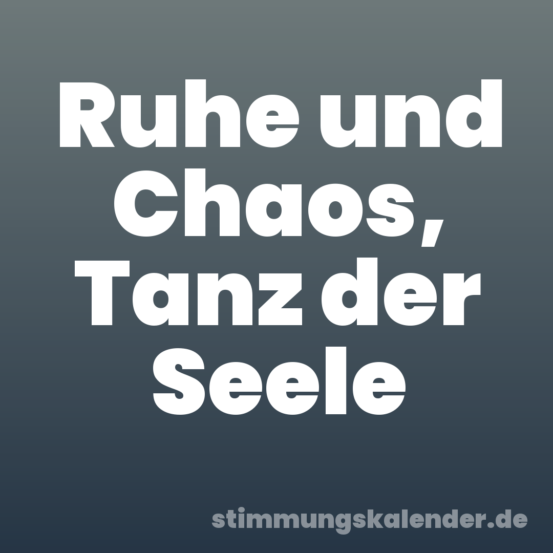Ruhe und Chaos, Tanz der Seele