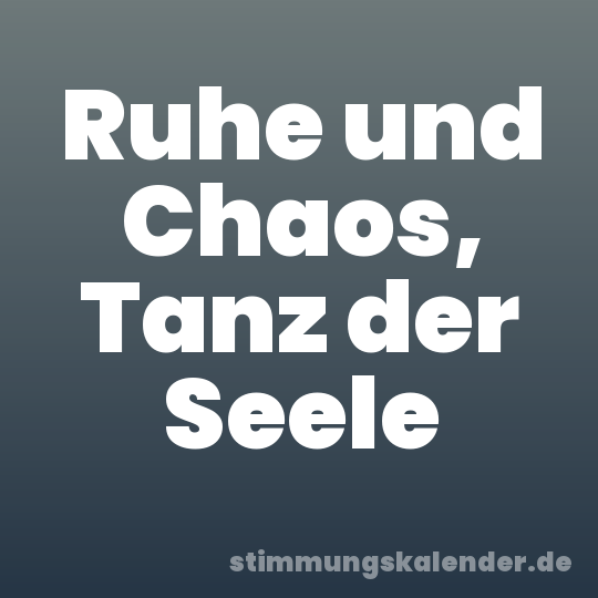 Ruhe und Chaos, Tanz der Seele