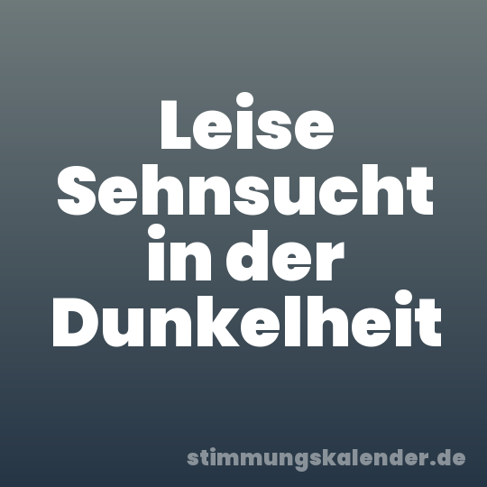Leise Sehnsucht in der Dunkelheit