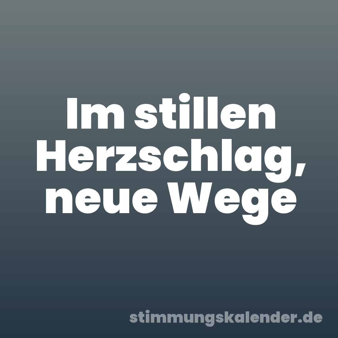 Im stillen Herzschlag, neue Wege