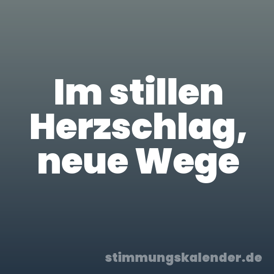 Im stillen Herzschlag, neue Wege