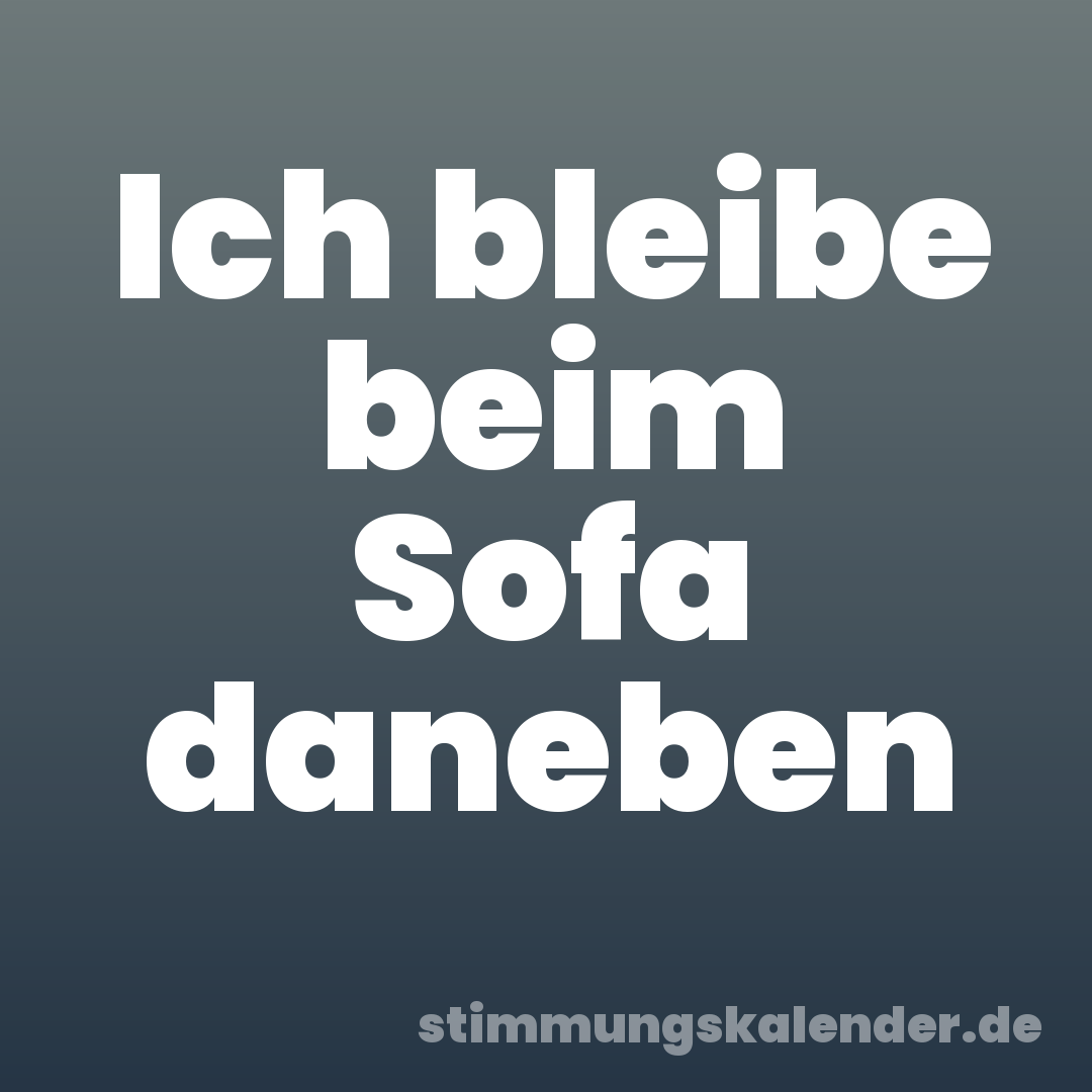 Ich bleibe beim Sofa daneben