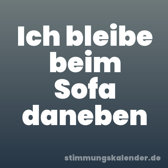Ich bleibe beim Sofa daneben
