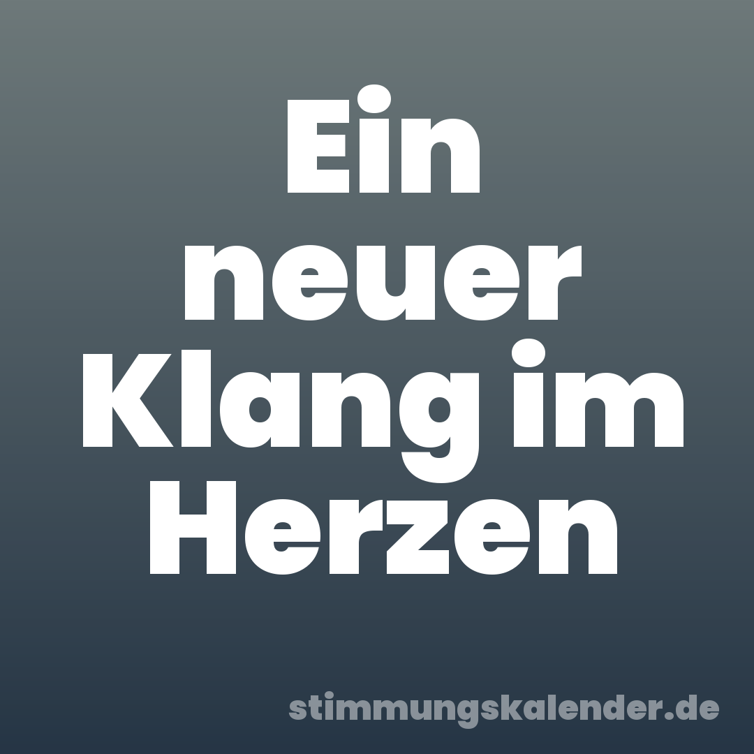 Ein neuer Klang im Herzen