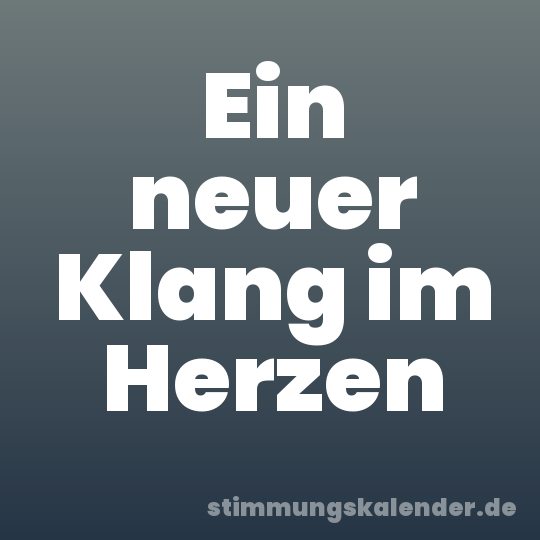 Ein neuer Klang im Herzen