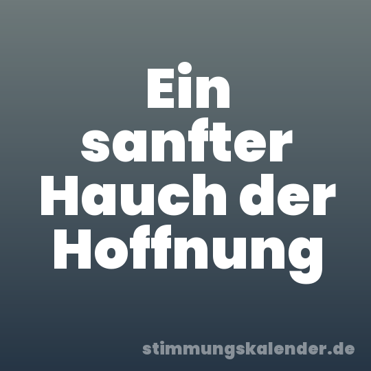 Ein sanfter Hauch der Hoffnung